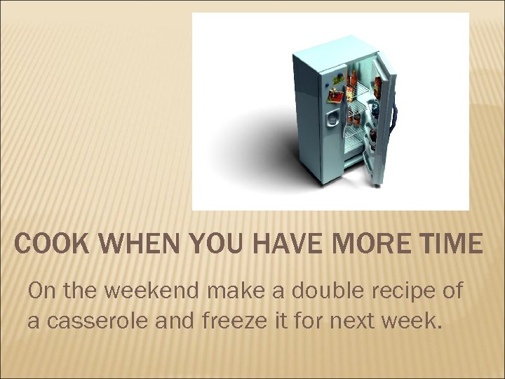 COOK WHEN YOU HAVE MORE TIME On the weekend make a double recipe of