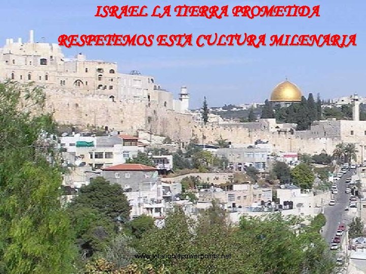 ISRAEL LA TIERRA PROMETIDA RESPETEMOS ESTA CULTURA MILENARIA www. vitanoblepowerpoints. net 