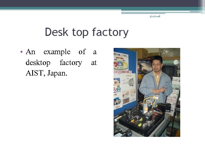 3/17/2018 Desk top factory • An example of a desktop factory at AIST, Japan.