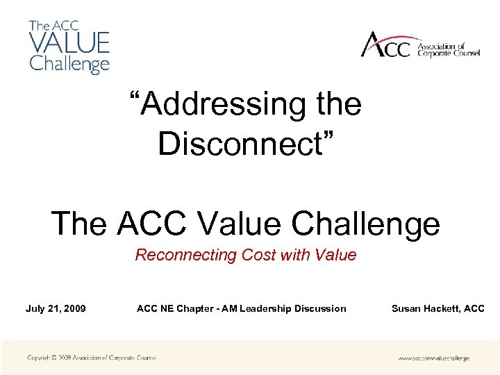 “Addressing the Disconnect” The ACC Value Challenge Reconnecting Cost with Value July 21, 2009