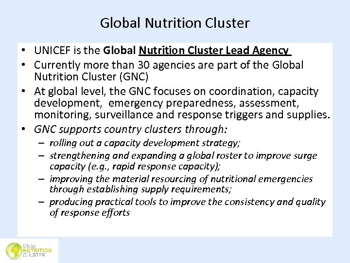 Global Nutrition Cluster • UNICEF is the Global Nutrition Cluster Lead Agency • Currently