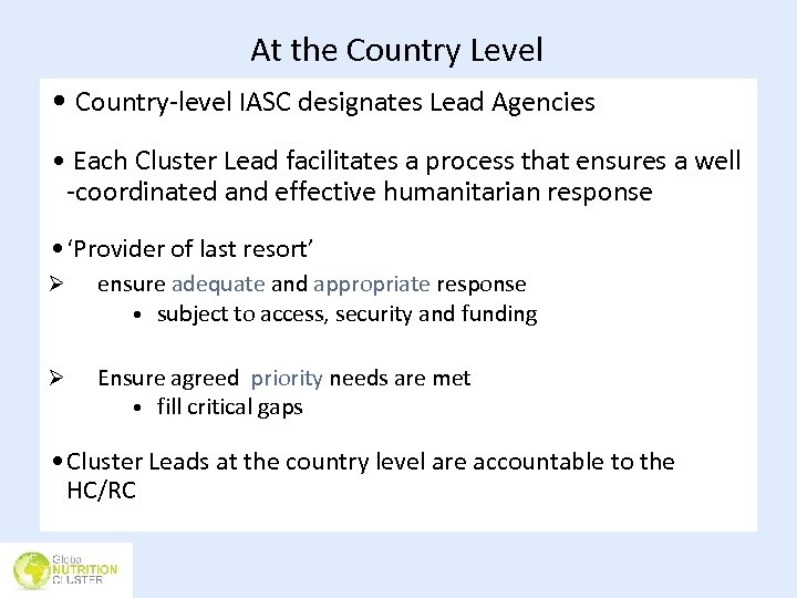 At the Country Level • Country-level IASC designates Lead Agencies • Each Cluster Lead