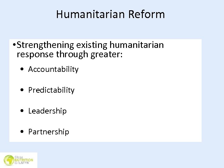 Humanitarian Reform • Strengthening existing humanitarian response through greater: • Accountability • Predictability •