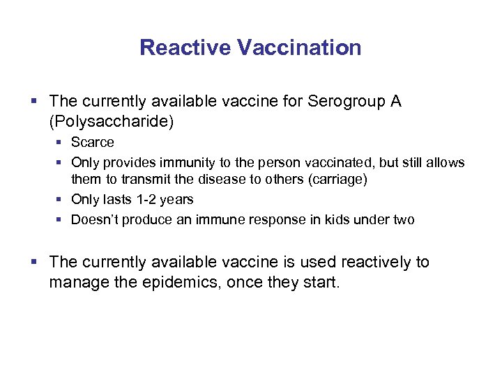 Reactive Vaccination § The currently available vaccine for Serogroup A (Polysaccharide) § Scarce §