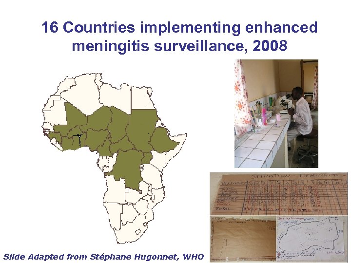 16 Countries implementing enhanced meningitis surveillance, 2008 Slide Adapted from Stéphane Hugonnet, WHO 