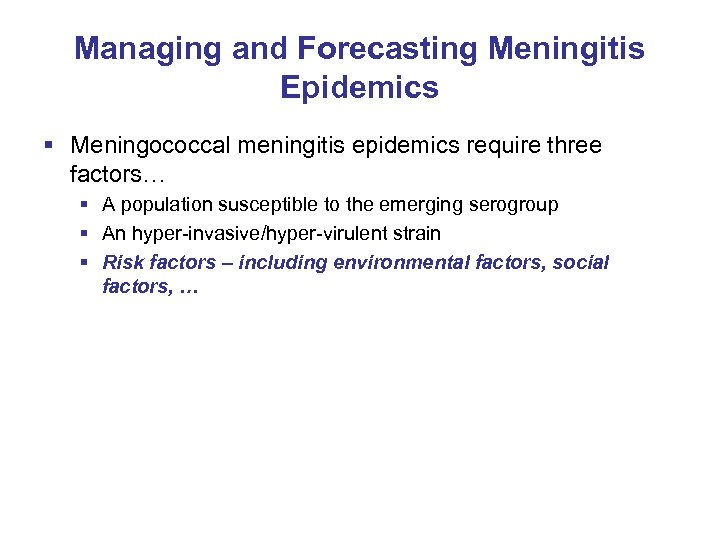 Managing and Forecasting Meningitis Epidemics § Meningococcal meningitis epidemics require three factors… § A