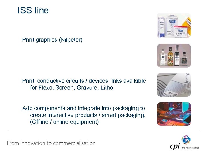 ISS line Print graphics (Nilpeter) Print conductive circuits / devices. Inks available for Flexo,