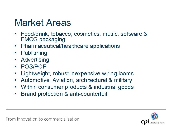 Market Areas • Food/drink, tobacco, cosmetics, music, software & FMCG packaging • Pharmaceutical/healthcare applications