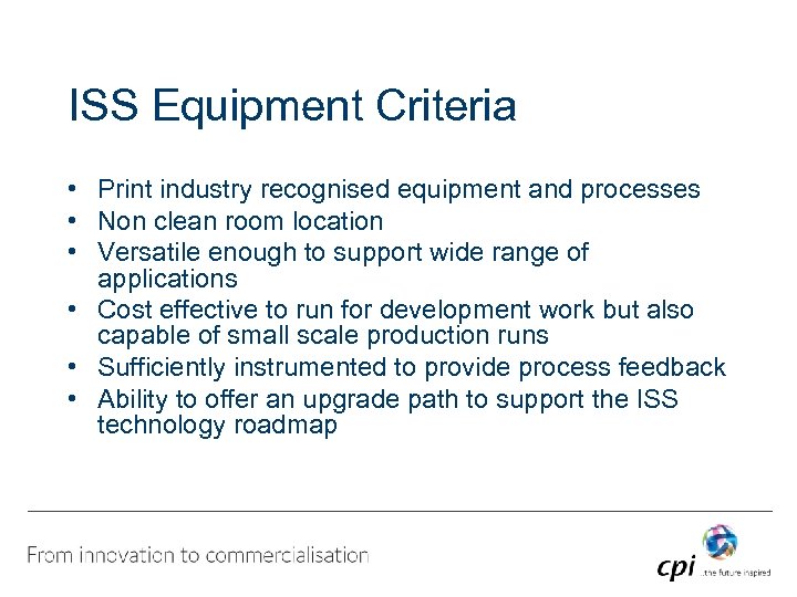 ISS Equipment Criteria • Print industry recognised equipment and processes • Non clean room