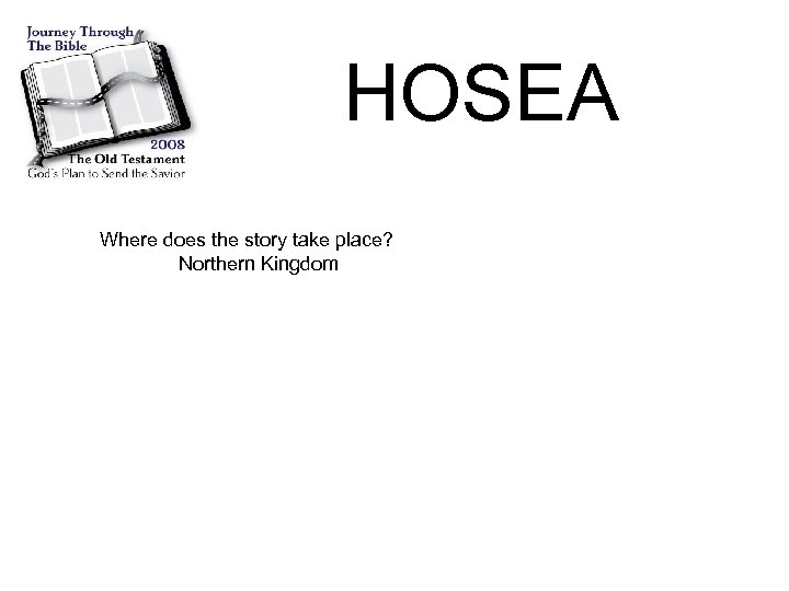 HOSEA Where does the story take place? Northern Kingdom 