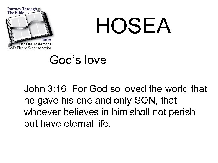 HOSEA God’s love John 3: 16 For God so loved the world that he
