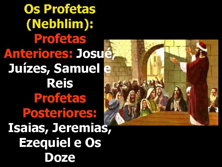 Os Profetas (Nebhlim): Profetas Anteriores: Josué, Juízes, Samuel e Reis Profetas Posteriores: Isaias, Jeremias,