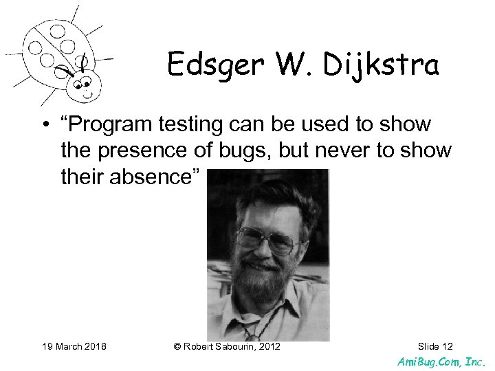 Edsger W. Dijkstra • “Program testing can be used to show the presence of