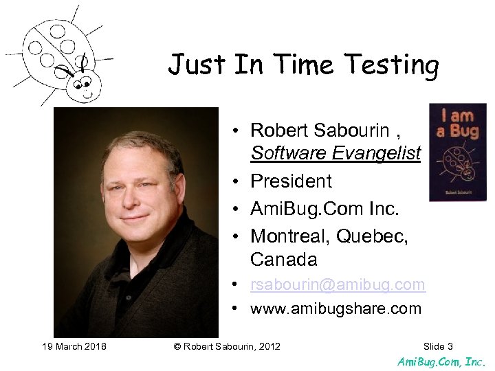 Just In Time Testing • Robert Sabourin , Software Evangelist • President • Ami.