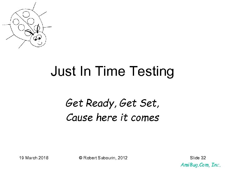 Just In Time Testing Get Ready, Get Set, Cause here it comes 19 March