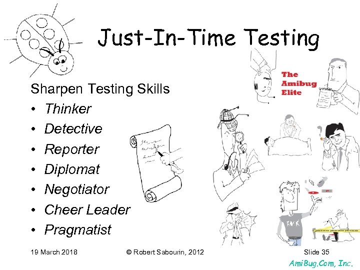 Just-In-Time Testing Sharpen Testing Skills • Thinker • Detective • Reporter • Diplomat •