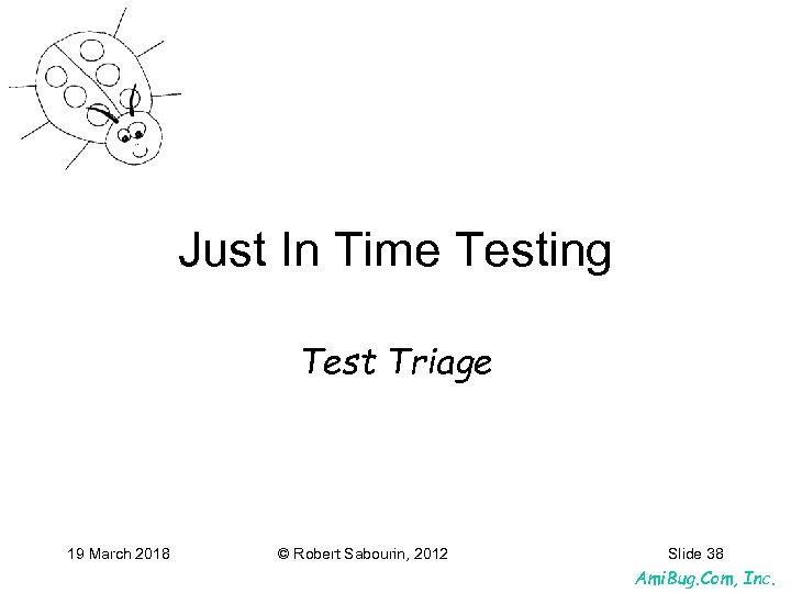 Just In Time Testing Test Triage 19 March 2018 © Robert Sabourin, 2012 Slide