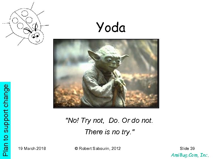 Plan to support change Yoda "No! Try not, Do. Or do not. There is