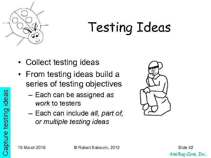 Testing Ideas Capture testing ideas • Collect testing ideas • From testing ideas build