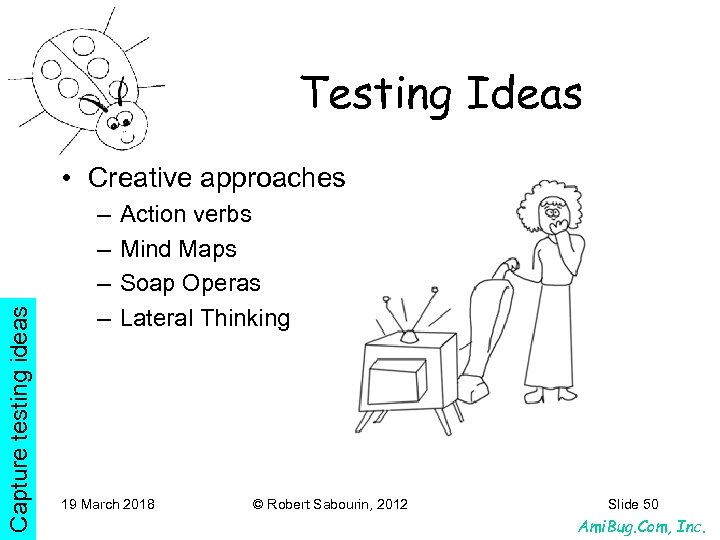 Testing Ideas Capture testing ideas • Creative approaches – – Action verbs Mind Maps