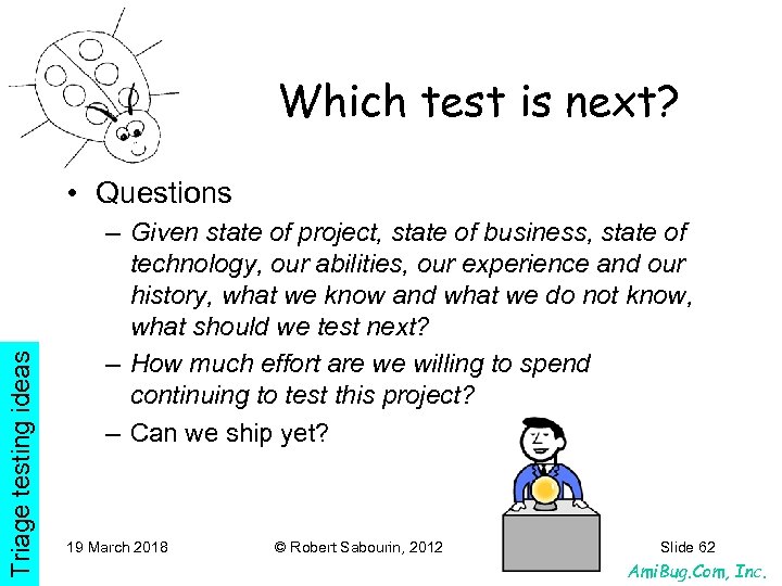 Which test is next? Triage testing ideas • Questions – Given state of project,