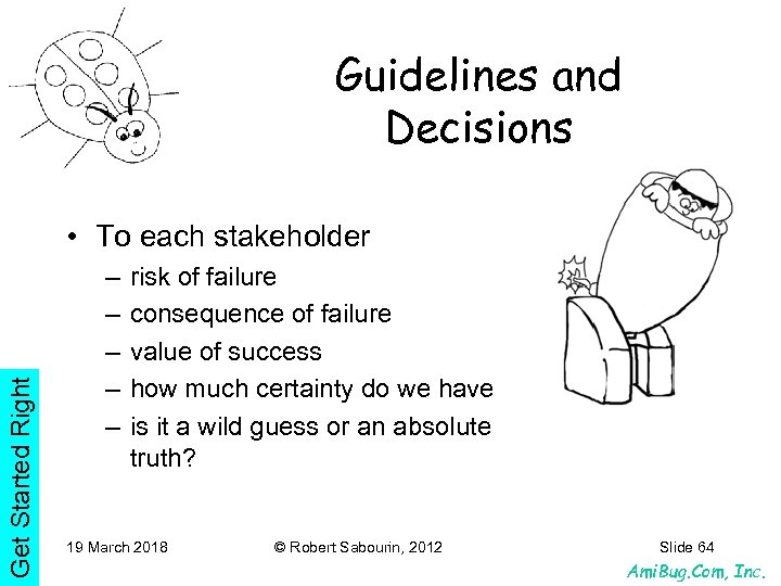 Guidelines and Decisions Get Started Right • To each stakeholder – – – risk