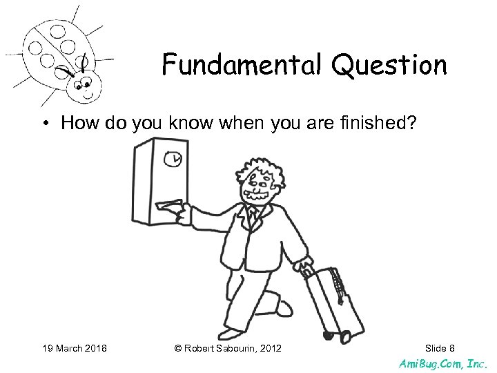 Fundamental Question • How do you know when you are finished? 19 March 2018