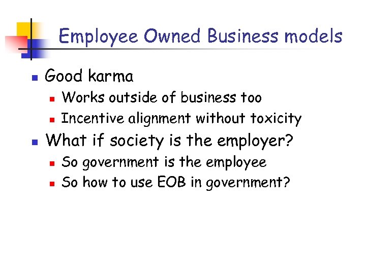 Employee Owned Business models n Good karma n n n Works outside of business