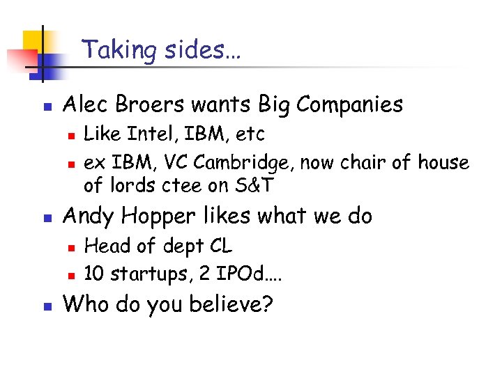 Taking sides… n Alec Broers wants Big Companies n n n Andy Hopper likes