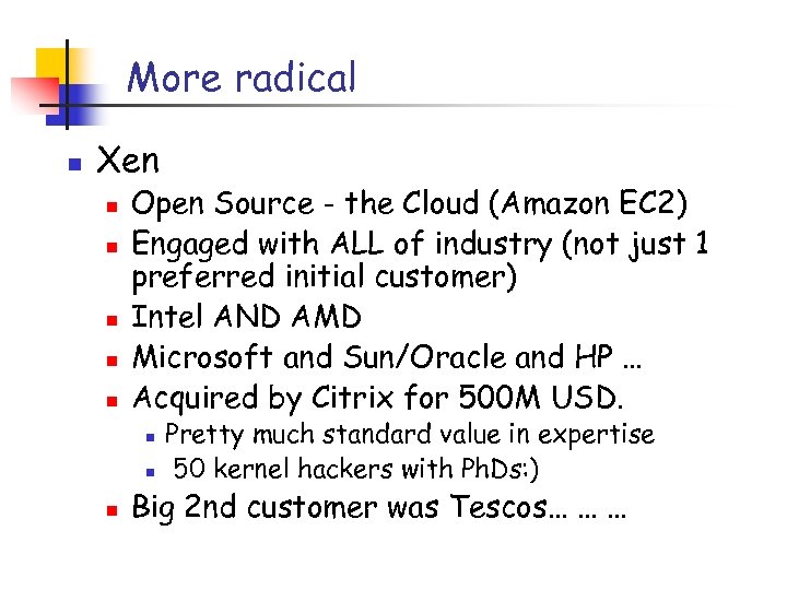 More radical n Xen n n Open Source - the Cloud (Amazon EC 2)