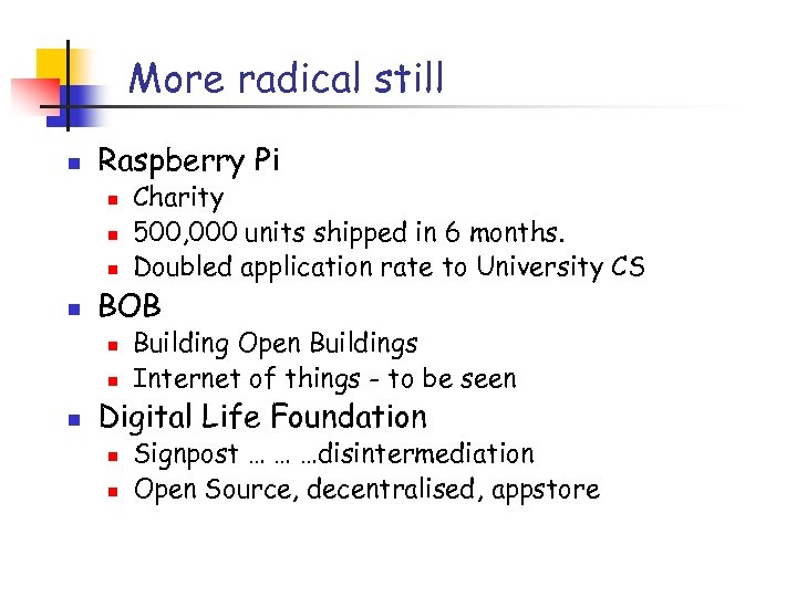 More radical still n Raspberry Pi n n BOB n n n Charity 500,