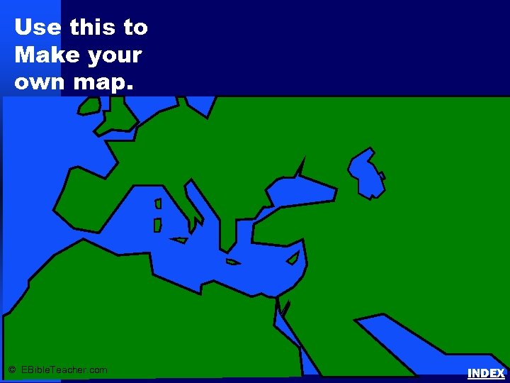 Use this to Make your own map. © EBible. Teacher. com INDEX 