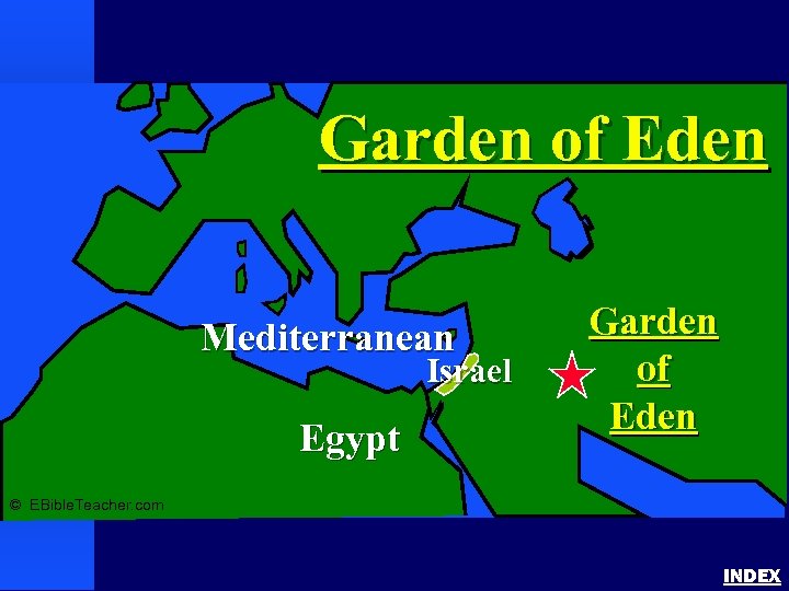 Garden of Eden Mediterranean Israel Egypt Garden of Eden © EBible. Teacher. com INDEX