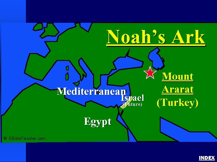 Noah’s Ark 1 Noah’s Ark Mediterranean Israel (Future) Mount Ararat (Turkey) Egypt © EBible.