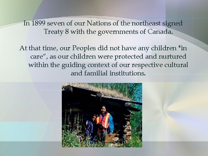 In 1899 seven of our Nations of the northeast signed Treaty 8 with the