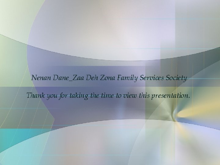 Nenan Dane_Zaa Deh Zona Family Services Society Thank you for taking the time to