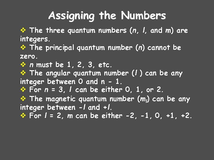 Assigning the Numbers v The three quantum numbers (n, l, and m) are integers.