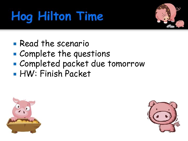 Hog Hilton Time Read the scenario Complete the questions Completed packet due tomorrow HW: