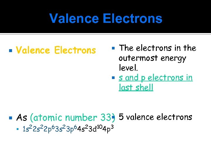 Valence Electrons The electrons in the outermost energy level. s and p electrons in