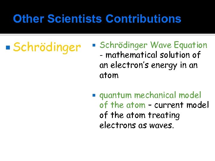 Other Scientists Contributions Schrödinger Wave Equation - mathematical solution of an electron’s energy in