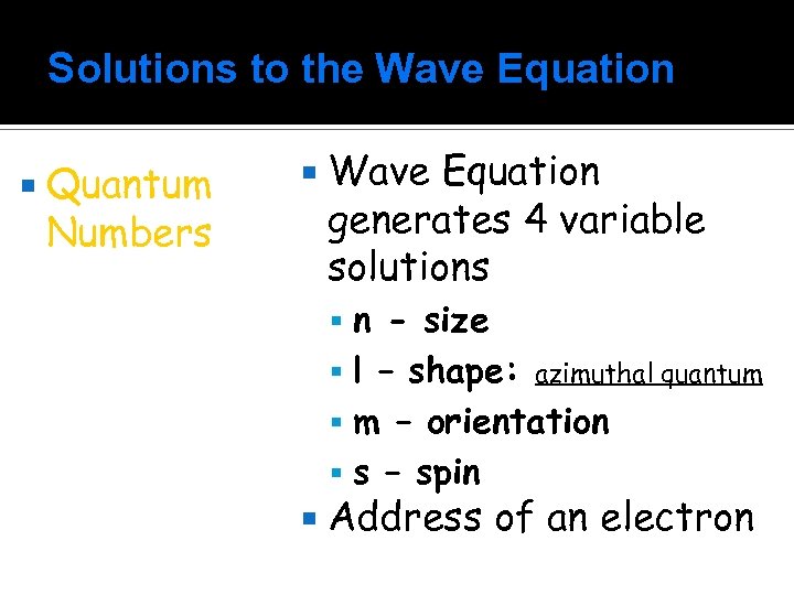 Solutions to the Wave Equation Quantum Numbers Wave Equation generates 4 variable solutions n