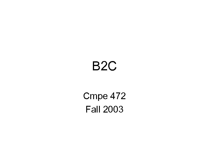 B 2 C Cmpe 472 Fall 2003 