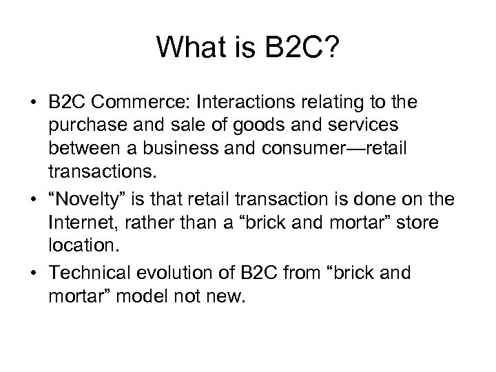 What is B 2 C? • B 2 C Commerce: Interactions relating to the