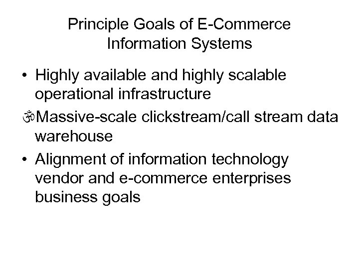 Principle Goals of E-Commerce Information Systems • Highly available and highly scalable operational infrastructure