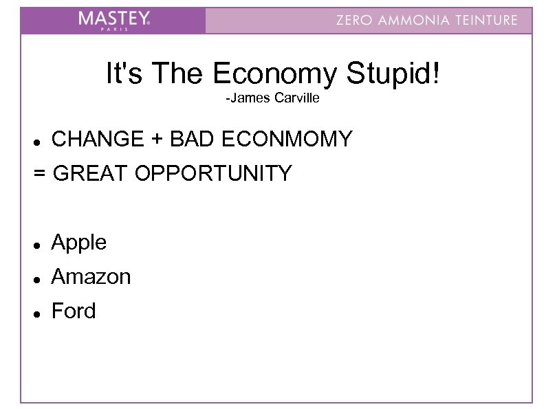 It's The Economy Stupid! -James Carville CHANGE + BAD ECONMOMY = GREAT OPPORTUNITY Apple