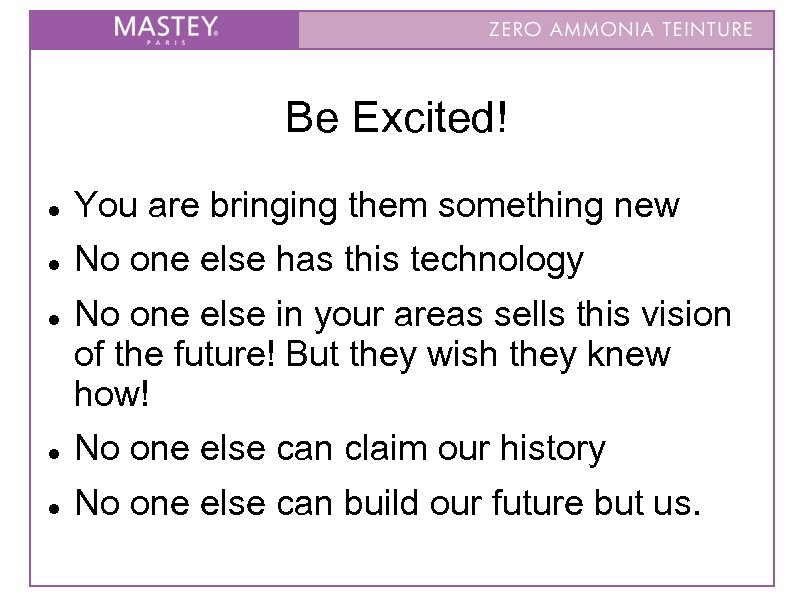 Be Excited! You are bringing them something new No one else has this technology