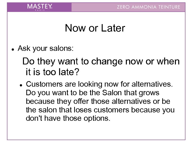 Now or Later Ask your salons: Do they want to change now or when