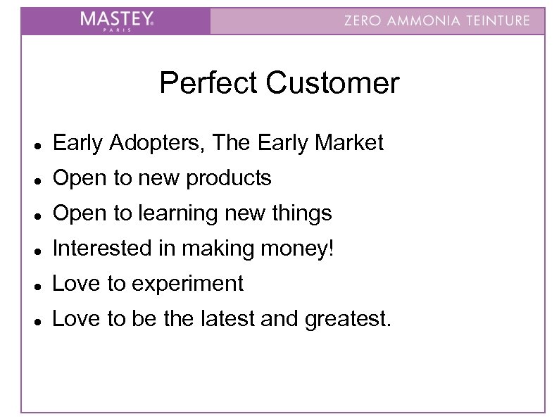 Perfect Customer Early Adopters, The Early Market Open to new products Open to learning