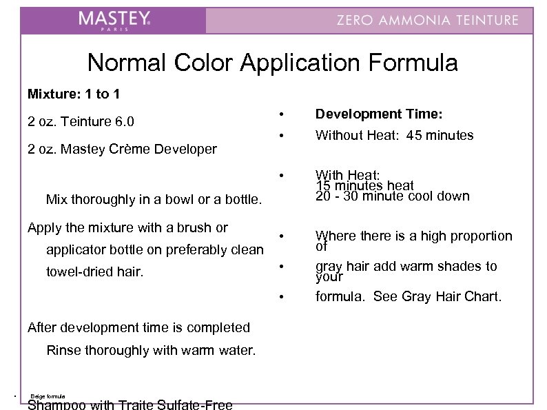 Normal Color Application Formula Mixture: 1 to 1 2 oz. Mastey Crème Developer •