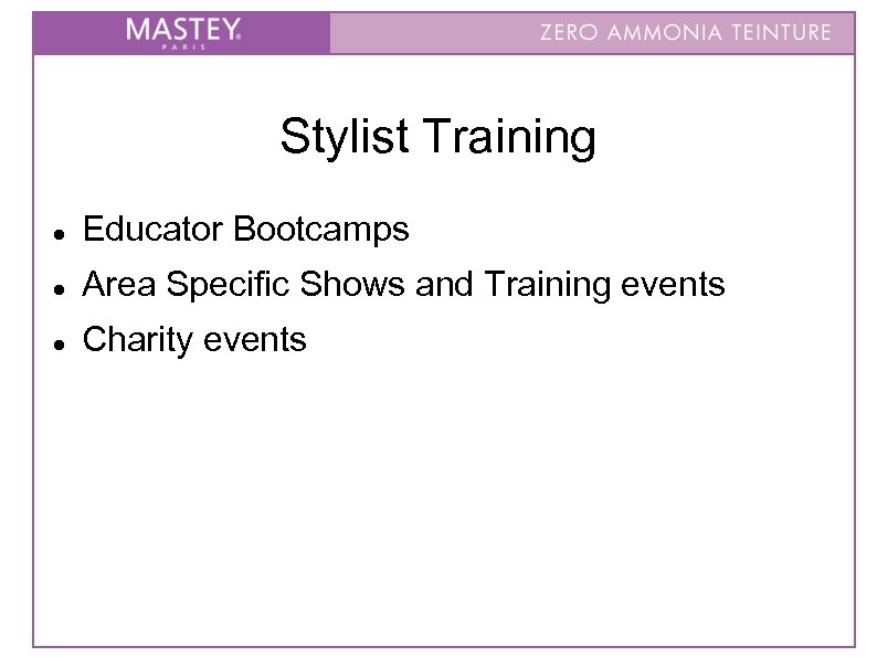 Stylist Training Educator Bootcamps Area Specific Shows and Training events Charity events 